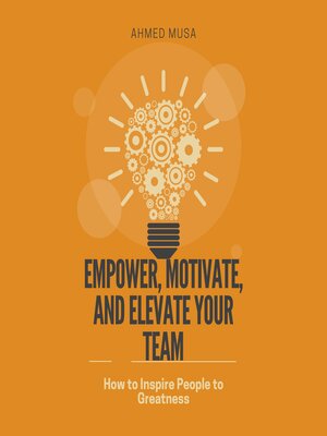 cover image of Empower, Motivate, and Elevate Your Team